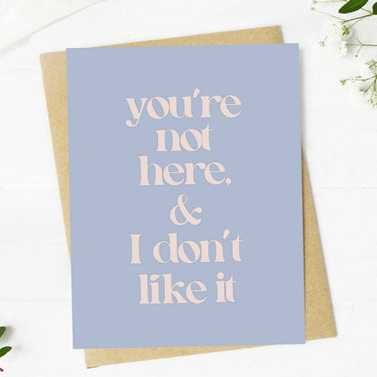 "You're not here & I don't like it" Greeting Card