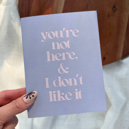 "You're not here & I don't like it" Greeting Card